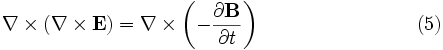 \nabla \times \left(\nabla \times \mathbf{E} \right) = \nabla \times \left(-\frac{\partial \mathbf{B}}{\partial t} \right) \qquad \qquad \qquad \quad \ \ \ (5) \,