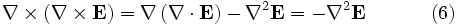 \nabla \times \left(\nabla \times \mathbf{E} \right) = \nabla\left(\nabla \cdot \mathbf{E} \right) - \nabla^2 \mathbf{E} =  - \nabla^2 \mathbf{E} \qquad \quad \ (6) \,