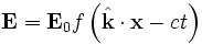\mathbf{E} = \mathbf{E}_0 f\left( \hat{\mathbf{k}} \cdot \mathbf{x} - c t \right)
