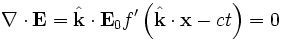 \nabla \cdot \mathbf{E} = \hat{\mathbf{k}} \cdot \mathbf{E}_0 f'\left( \hat{\mathbf{k}} \cdot \mathbf{x} - c t \right) = 0