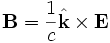 \mathbf{B} = \frac{1}{c} \hat{\mathbf{k}} \times \mathbf{E}