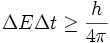 \Delta E \Delta t \ge \frac {h} {4 \pi}