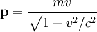 \mathbf{p} = \frac{mv}{\sqrt{1 - v^2/c^2}}