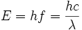 E = hf = \frac{hc}{\lambda} \,\!