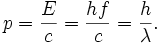 p = { E \over c } = { hf \over c } = { h \over \lambda }.