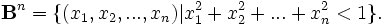 \mathbf{B}^n = \{ (x_1, x_2, ..., x_n) | x_1^2 + x_2^2 + ... + x_n^2 < 1 \}.