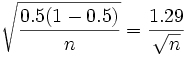 \sqrt{\frac{0.5(1-0.5)}{n}} = \frac{1.29}{\sqrt{n}}
