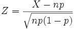Z=\frac{X-np}{\sqrt{np(1-p)}}