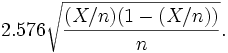 2.576\sqrt{\frac{(X/n)(1-(X/n))}{n}}.
