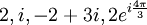 2, i, -2+3i, 2e^{i\frac{4\pi}{3}}\,\!