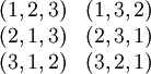 \begin{matrix} (1,2,3) & (1,3,2) \\ (2,1,3) & (2,3,1) \\ (3,1,2) & (3,2,1) \end{matrix}