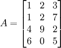 A = \begin{bmatrix} 1 & 2 & 3 \\ 1 & 2 & 7 \\ 4&9&2 \\ 6&0&5\end{bmatrix}
