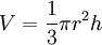 V = \frac{1}{3} \pi r^2 h \,\!