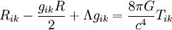 R_{ik} - {g_{ik} R \over 2} + \Lambda g_{ik} = {8 \pi G \over c^4} T_{ik}