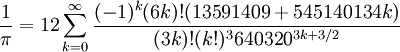 \frac{1}{\pi} = 12 \sum^\infty_{k=0} \frac{(-1)^k (6k)! (13591409 + 545140134k)}{(3k)!(k!)^3 640320^{3k + 3/2}}