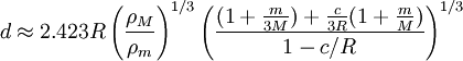 d \approx 2.423 R\left( \frac {\rho_M} {\rho_m} \right)^{1/3} \left( \frac{(1+\frac{m}{3M})+\frac{c}{3R}(1+\frac{m}{M})}{1-c/R} \right)^{1/3}