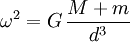 \omega^2 = G \, \frac{M + m}{d^3}