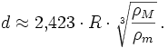 d \approx 2{,}423 \cdot R \cdot \sqrt[3]{ \frac {\rho_M} {\rho_m} } \,.