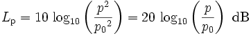 L_\mathrm{p}=10\, \log_{10}\left(\frac{{p}^2}{{p_0}^2}\right) =20\, \log_{10}\left(\frac{p}{p_0}\right)\mbox{ dB}