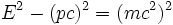 E^2 - (p c)^2 = (m c^2)^2 \,\!