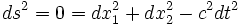 ds^2 = 0 = dx_1^2 + dx_2^2 - c^2 dt^2