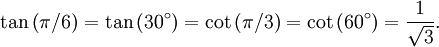 \tan \left(\pi / 6 \right) = \tan \left(30^\circ\right) = \cot \left(\pi / 3 \right) = \cot \left(60^\circ\right) = {1 \over \sqrt3}.