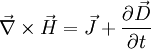 \vec{\nabla} \times \vec{H} = \vec{J} + \frac{\partial \vec{D}}{\partial t}