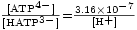 \scriptstyle \frac{[\mathrm{ATP}^{4-}]}{[\mathrm{HATP}^{3-}]}=\frac{3.16 \times 10^{-7}}{[\mathrm{H}^+]}