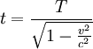 t = \frac{T}{\sqrt{1 - \frac{v^2}{c^2}}} \,