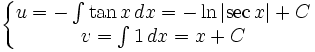 \left\{ \begin{matrix}  u =  - \int {\tan x\,dx =  - \ln \left| {\sec x} \right| + C}  \\   v = \int {1\,dx = x + C}  \\   \end{matrix} \right.