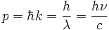 p = \hbar k = \frac{h}{\lambda} = \frac{h\nu}{c}