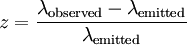 z = \frac{\lambda_{\mathrm{observed}} - \lambda_{\mathrm{emitted}}}{\lambda_{\mathrm{emitted}}}