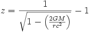 z=\frac{1}{\sqrt{1-\left(\frac{2GM}{rc^2}\right)}}-1
