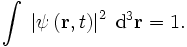 \int \; \left|\psi\left(\mathbf{r}, t\right)\right|^2 \; \mathrm{d}^3\mathbf{r} = 1.