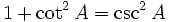 1+\cot^2 A=\csc^2 A \,