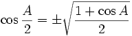 \cos \frac{A}{2} = \pm \sqrt{\frac{1+\cos A}{2}} \,