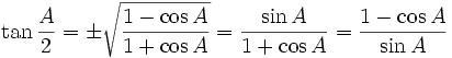 \tan \frac{A}{2} = \pm \sqrt{\frac{1-\cos A}{1+\cos A}} = \frac {\sin A}{1+\cos A} = \frac {1-\cos A}{\sin A} \,