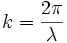 k = \frac{2 \pi}{\lambda}