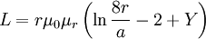 L = {r \mu_0 \mu_r \left( \ln{ \frac {8 r}{a}} - 2 + Y\right) }