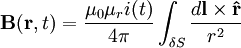 \mathbf{B}(\mathbf{r},t)= \frac{\mu_{0}\mu_{r} i(t)}{4\pi} \int_{\delta S}{\frac{d\mathbf{l} \times \mathbf{\hat r}}{r^2}}