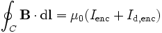 \oint_C \mathbf{B} \cdot \mathrm{d}\mathbf{l} = \mu_0 (I_\mathrm{enc} +  I_\mathrm{d,enc})