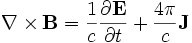 \nabla \times \mathbf{B} = \frac{1}{c} \frac{\partial \mathbf{E}} {\partial t} + \frac{4\pi}{c} \mathbf{J}