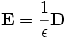 \mathbf{E} = \frac{1}{\epsilon} \mathbf{D}