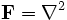 \bold{F} = \nabla^2