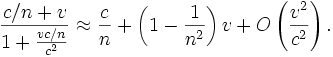 \frac{c/n + v}{1 + \frac{v c/n} {c^2}} \approx \frac{c}{n} + \left( 1 - \frac{1}{n^2} \right) v + O\left(\frac{v^2}{c^2}\right).