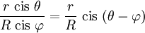 \frac{r \mbox{ cis } \theta}{R \mbox{ cis } \varphi} = \frac{r}{R} \mbox{ cis } (\theta-\varphi) \,