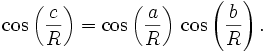 \cos \left(\frac{c}{R}\right)=\cos \left(\frac{a}{R}\right)\,\cos \left(\frac{b}{R}\right).