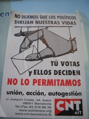CNT poster from April 2004. Reads: Don't let the politicians rule our lives/ You vote and they decide/ Don't allow it/ Unity, Action, Self-management.