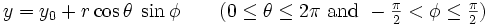 y = y_0 + r \cos \theta \; \sin \phi \qquad (0 \leq \theta \leq 2\pi \mbox{ and } -\tfrac{\pi}{2} < \phi \leq \tfrac{\pi}{2}) \,